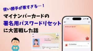 使い勝手が悪すぎる…！マイナンバーカードの署名用パスワードリセットに大苦戦した話